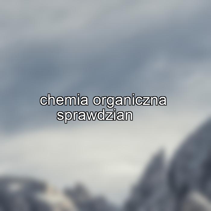 chemia organiczna sprawdzian