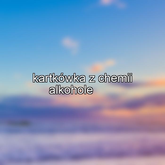 kartkówka z chemii alkohole