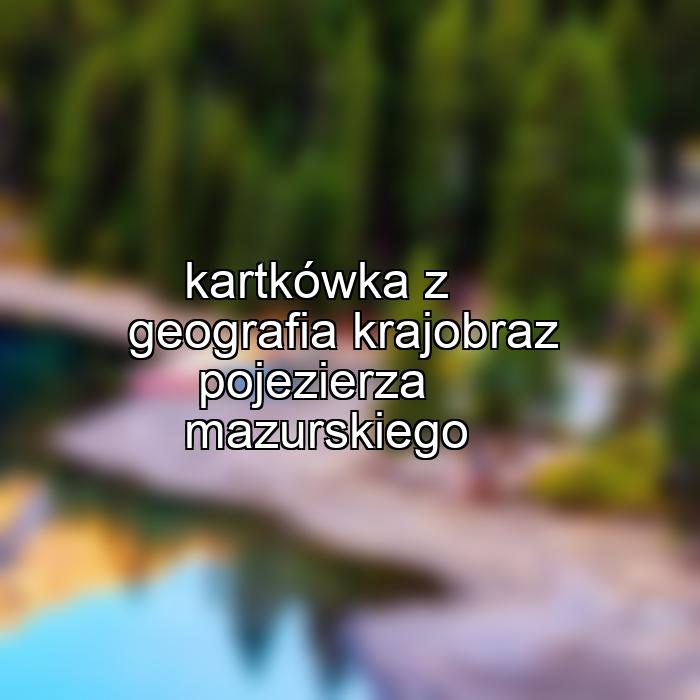 kartkówka z geografia krajobraz pojezierza mazurskiego