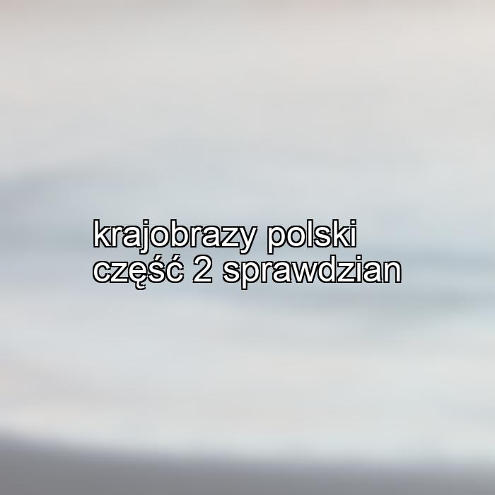krajobrazy polski część 2 sprawdzian