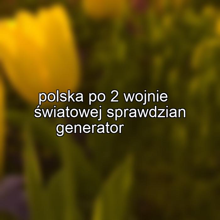 polska po 2 wojnie światowej sprawdzian generator