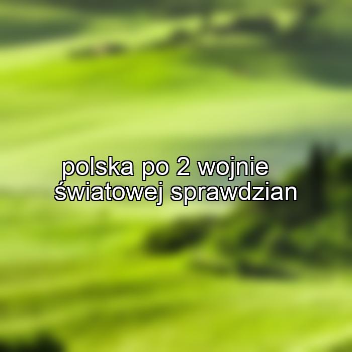 polska po 2 wojnie światowej sprawdzian