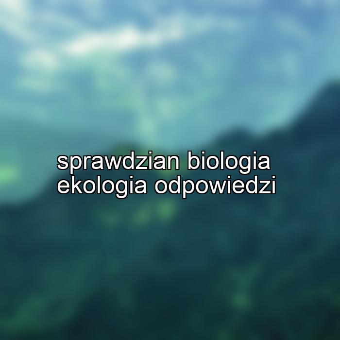 sprawdzian biologia ekologia odpowiedzi