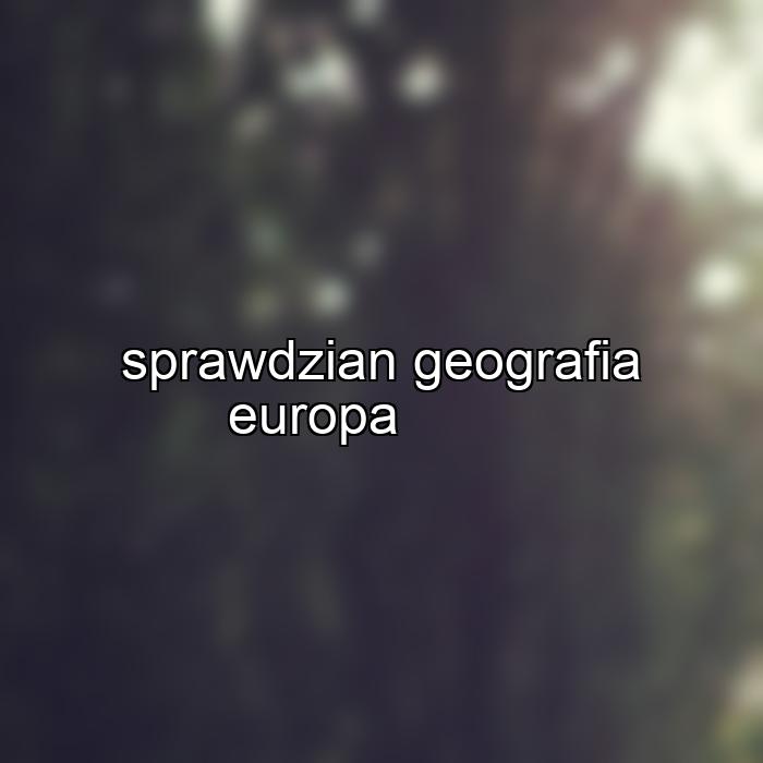 sprawdzian geografia europa