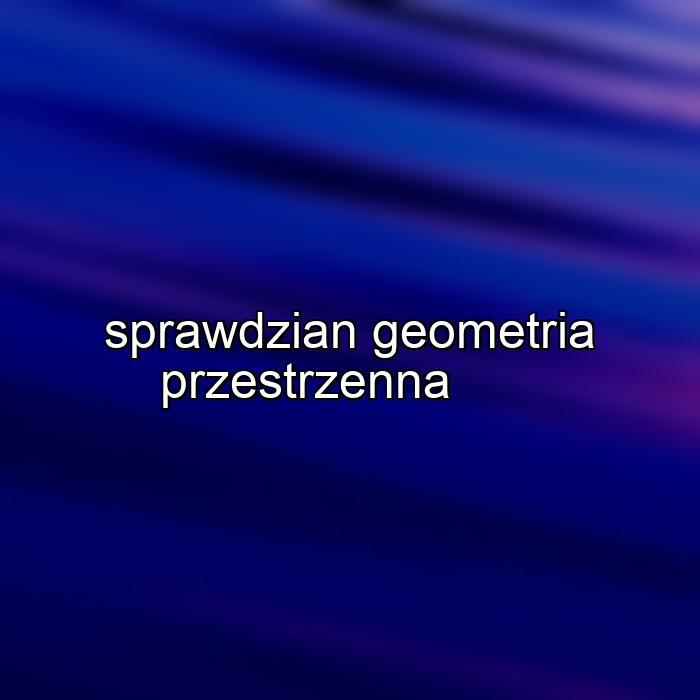 sprawdzian geometria przestrzenna