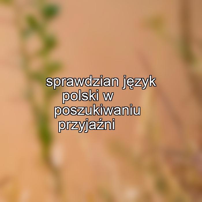 sprawdzian język polski w poszukiwaniu przyjaźni