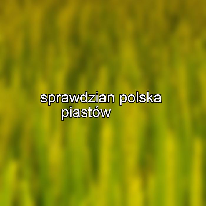 sprawdzian polska piastów