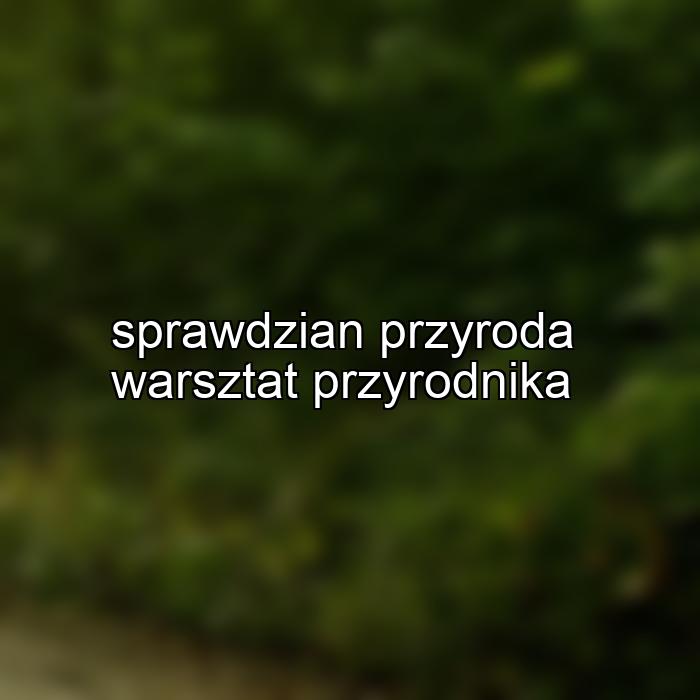 sprawdzian przyroda warsztat przyrodnika