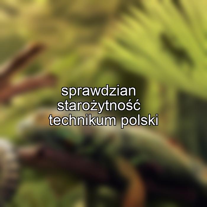 sprawdzian starożytność technikum polski