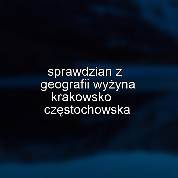 sprawdzian z geografii wyżyna krakowsko częstochowska