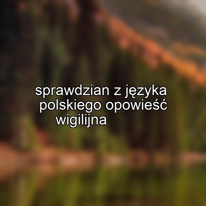 sprawdzian z języka polskiego opowieść wigilijna