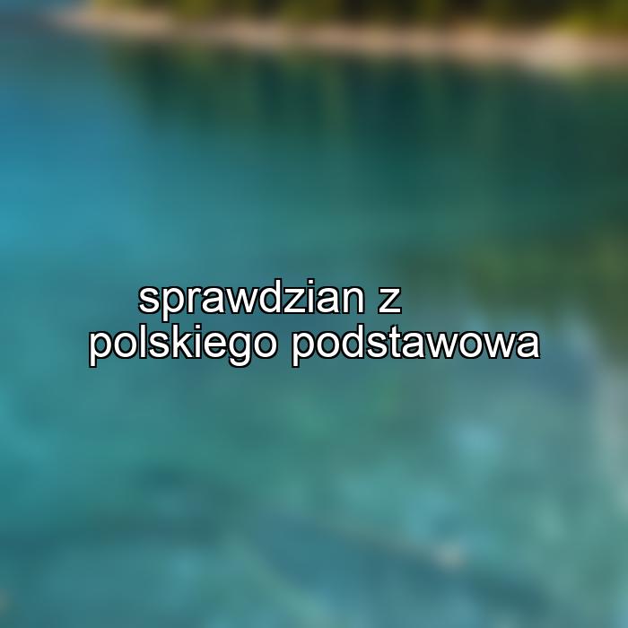 sprawdzian z polskiego podstawowa