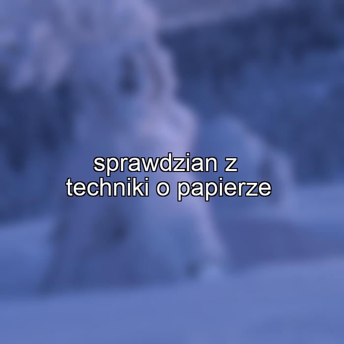 sprawdzian z techniki o papierze